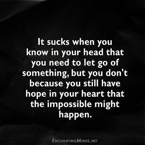 It sucks when you know in your head that you need to let go of something, but you don't because you still have hope in your heart that the impossible might happen. I Miss Hanging Out With You Quotes, Hanging By A Thread Quotes, Hanging On By A Thread Quotes, Being Led On Quotes, Quotes About Moving, Bohol, Quotes Deep Feelings, Breakup Quotes, Trendy Quotes