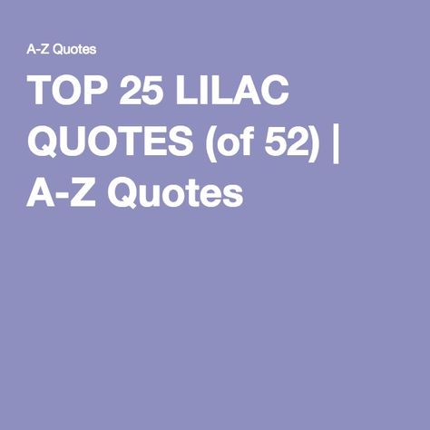 TOP 25 LILAC QUOTES (of 52) | A-Z Quotes Lilac Captions For Instagram, Lilac Flower Meaning, Lilac Quotes, Lilac Quotes Words, Lilac Color Quotes, Smell Quotes, Lilac Quotes Aesthetic, Your About As Pretty As Those Washington Lilacs, Lilac Inspirational Quotes