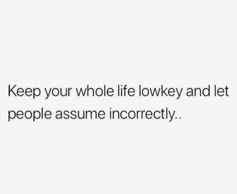 Keep your whole life low-key and let people assume incorrectly... Let Them Assume Incorrectly, Low Energy People Quotes, Let Them Assume Quotes, Let People Assume Quotes, People Assume Quotes, Low Key Life Quotes, Low Key Captions, Low Life People Quotes, People Assuming Quotes