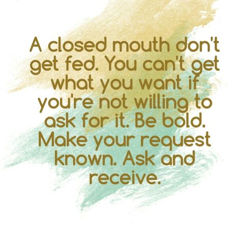 A closed mouth don't get fed. You can't get what you want if you're not willing to ask for it. Be bold. Make your request known. Ask and receive. Closed Mouths Dont Get Fed Quotes, Close Mouth Dont Get Fed, A Closed Mouth Doesn't Get Fed, Closed Mouths Dont Get Fed, Summer Vision, Mottos To Live By, Big Mood, Prophetic Art, Get What You Want