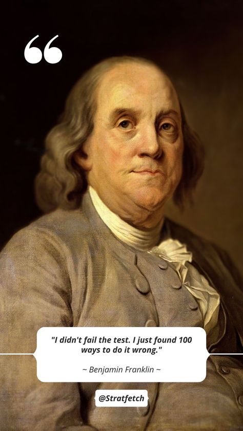 "I didn't fail the test. I just found 100 ways to do it wrong." ~ Benjamin Franklin ~ #92 Stratfetch - Quotes positive - deep feeling - about life - love - english - motivation - famous people - famous woman - famous authors - famous writers - famous artist - personalities - art - books - aesthetic - background - wallpaper - Wisdom quote - deep - life - Follow - Like Quotes By Famous Personalities, Forgotten Quotes, Famous Writers, Personality Quotes, 100 Quotes, English Writers, Famous Author Quotes, Deeper Life, Most Famous Quotes