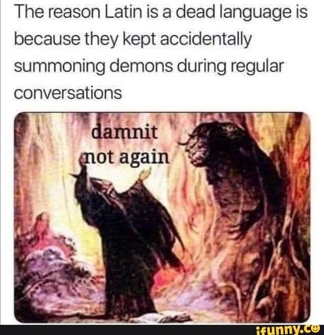 The reason Latin is a dead language is because they kept accidentally summoning demons during regular conversations – popular memes on the site iFunny.co #scifimythical #artcreative #the #reason #latin #language #because #accidentally #summoning #demons #regular #conversations #pic Summoning Demons, Historical Humor, History Jokes, Dc Memes, Izu, Art Memes, E Card, Tumblr Funny, Funny Laugh