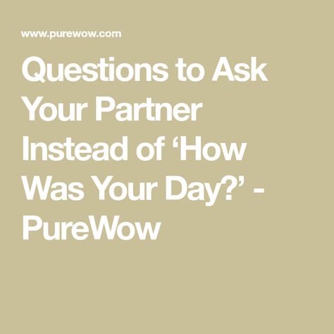 Questions to Ask Your Partner Instead of ‘How Was Your Day?’ - PureWow Questions To Ask Besides How Was Your Day, Things To Ask Instead Of How Was Your Day, Ways To Ask How Are You, Questions To Ask Other Than How Was Your Day, Ways To Ask How Was Your Day, What To Say Instead Of How Was Your Day, Questions To Ask Instead Of How Was Your Day, Other Ways To Ask How Was Your Day, What To Ask Instead Of How Was Your Day