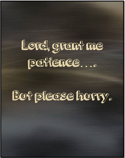 Lord, grant me patience.... but please hurry. [Heinlein] Lord Help Me Be A Blessing Today, Grant Me Patience, Lord Give Me Patience, Patience Quotes, Broken Hearted, Quote Of The Week, Dear God, Words Of Wisdom, Give It To Me