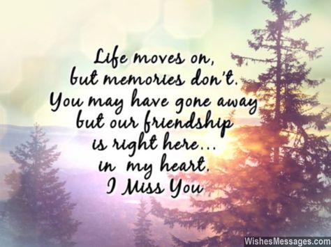 Life moves on, but memories don’t. You may have gone away but our friendship is right here... in  my heart. I miss you. via WishesMessages.com Miss You Friend Quotes, Quotes For A Friend, Missing Friends Quotes, Quotes About Moving On From Love, Quotes About Moving On From Friends, Quotes About Moving On In Life, I Miss You Messages, Citation Force, Miss You Friend