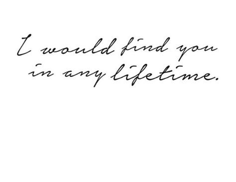 I would find you any lifetime I Would Find You In Any Lifetime Tattoo, Ill Find You In Every Lifetime Tattoo, I Will Find You In Every Lifetime Tattoo, I Would Find You In Any Lifetime Art, In Every Lifetime Tattoo, I Would Find You In Any Lifetime, In Another Lifetime Tattoo, I Would Choose You In Every Lifetime, I Would Find You In Any Lifetime Quote