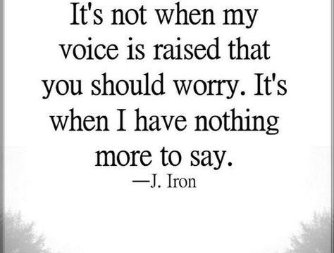 Quotes it's not when my voice is raised that you should worry. It's when I Have Nothing, Drama Quotes, Nothing More, Drama, Quotes