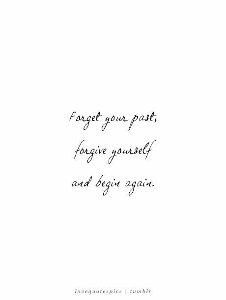 Forget Your Past Quotes, Forgive Yourself Quotes Tattoo, Forgive And Forget Tattoo, Healing Quotes Tattoo, Begin Again Tattoo, Begin Again Quotes, Past Tattoo, Forget Past, Forgive Yourself Quotes