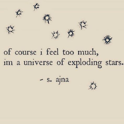 Of course I feel too much. Im a Universe of exploding starts Cool Saying Tattoos, I Feel Too Much, Feel Too Much, Mystic Messenger, Poem Quotes, Infp, A Quote, Infj, Poetry Quotes