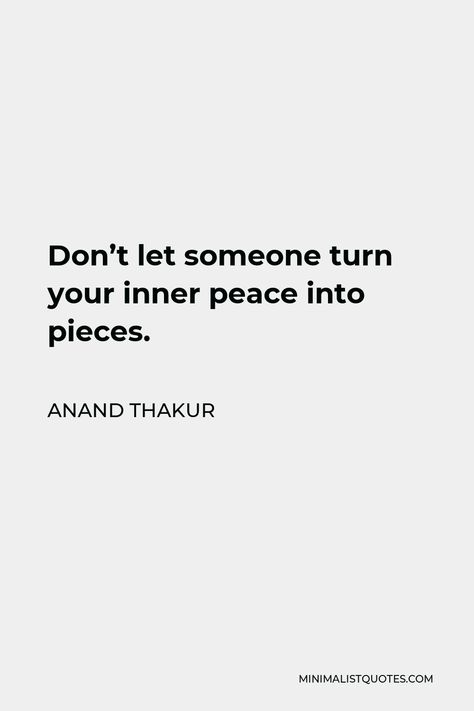 Anand Thakur Quote: Don't let someone turn your inner peace into pieces. Anand Thakur, Quotes Peace, Inner Peace, Don't Let, Inspirational Quotes, Mindfulness, Turn Ons, Let It Be, Quotes