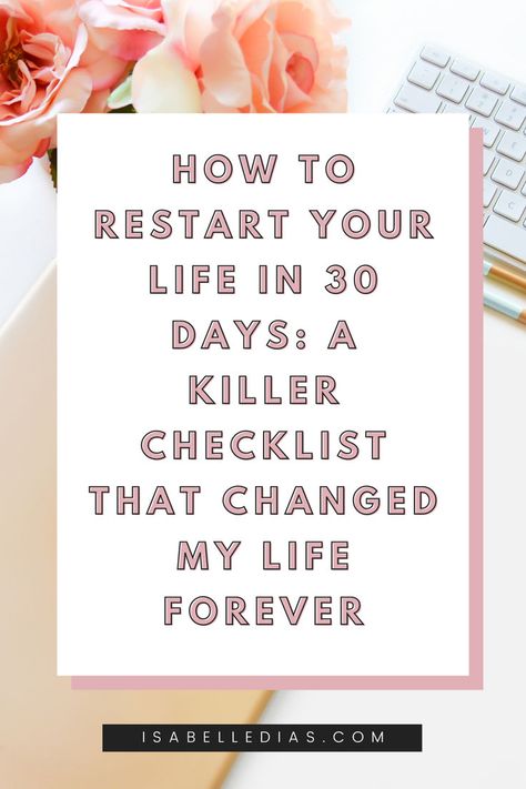 How to restart your life in 30 days: a killer checklist that changed my life forever. website isabelledias.com Restart Your Life, Reinventing Yourself, Get Your Life Together, Simple Living Lifestyle, To Do Planner, Journal Challenge, Working On Me, Personal Motivation, Personal Growth Plan