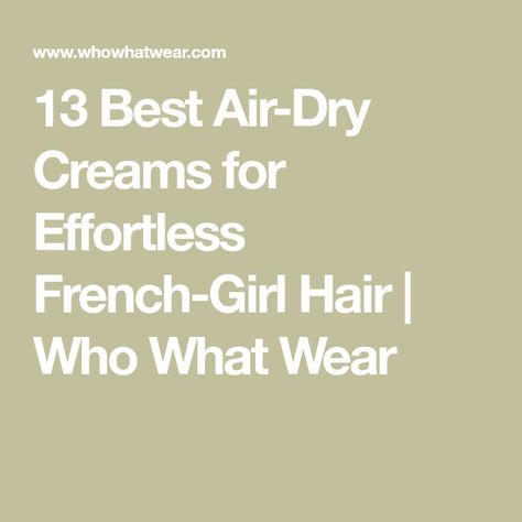 13 Best Air-Dry Creams for Effortless French-Girl Hair | Who What Wear Air Dry Straight Hair, French Girl Hair, Air Dry Cream, Ouai Haircare, Second Day Hairstyles, Polished Hair, Air Dry Hair, Hair Textures, Coily Hair