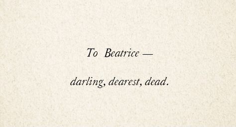 Dear Beatrice Lemony Snicket, Asoue Poster, Lemony Snicket Quotes, Dead Quote, Book Dedication, Event Quotes, Lemony Snicket, Unfortunate Events, A Series Of Unfortunate Events