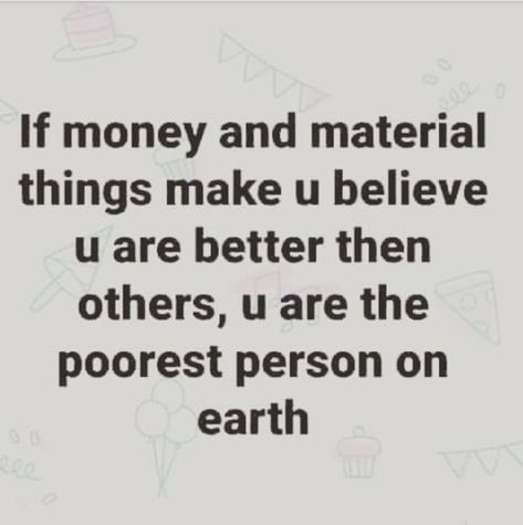 I have no problem with people liking money & material things, it's when they think they're better than everyone else that I have a problem with it. People Who Think Theyre Better Quotes, Not Impressed By Material Things, People That Think They Are Better Quotes, Better Than Everyone Quotes, People Who Think They Are Better, No Money Quotes, People Pleaser Quotes, Annoyed Quotes, Quotes About Self Worth