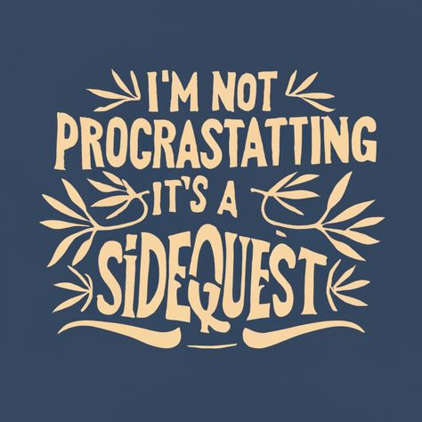 Im Not Procrastinating Im Doing Side Quests, I’m Not Procrastinating I’m Doing Side Quests, Get It Done Aesthetic, Procrastination Quotes Humor, Procrastination Humor, Not Procrastinating, Procrastination Quotes, Side Quest, Ren Fest