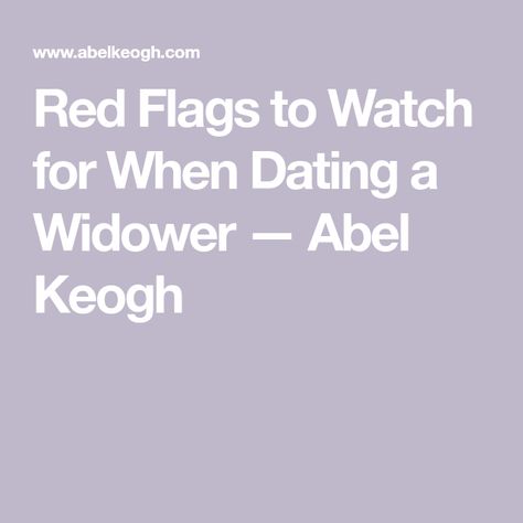 Red Flags to Watch for When Dating a Widower — Abel Keogh Dating A Widowed Man, Dating A Widower, Red Flags In Dating, Ready To Start Dating Again Quotes, Normal Dating Timeline, When You First Start Dating Quotes, Widow Dating Again, Dating Websites, Dating Again