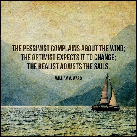 The pessimist complains about the wind; the optimist expects to change; the realist adjusts the sails. Sailing Quotes, Realist Quotes, 40th Quote, Happy Thanksgiving Quotes, Thanksgiving Quotes, Words Worth, Happy Birthday Quotes, I Feel Good, A Quote