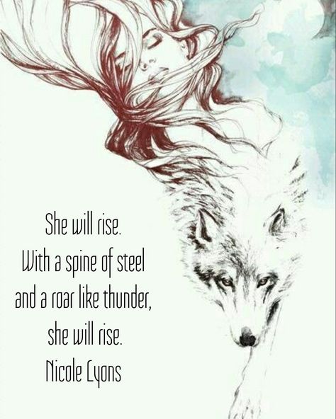 She will rise. With a spine of steel and a roar like thunder, she will rise. Nicole Lyons #inspirational #motivational #rise #quotes #risequotes #riseup #up #strongwomen #wolf #female #artwork #art #drawing #inspirationalquotes #motivationalquotes #quotesabouther #quote #motivation #inspirationart #inspirationalwords #words #nicolelyons #poet #poetry #writer #writing #inspiration #inspired #encourage #encourageyourself #girlpower #wolves Goddess Empowerment, Hand Hart, Bohemian Quotes, Woman Scorned, Wolf Tattoos For Women, Quotes Badass, Lone Wolf Quotes, Wild Women Sisterhood, Wolves And Women