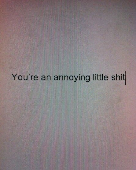 You Are So Annoying, Your Annoying Quotes, You're Annoying But I Love You, Your So Annoying, You Annoy Me, You Are Annoying, Annoying Aesthetic, Annoyed Pfp, Annoying Quotes