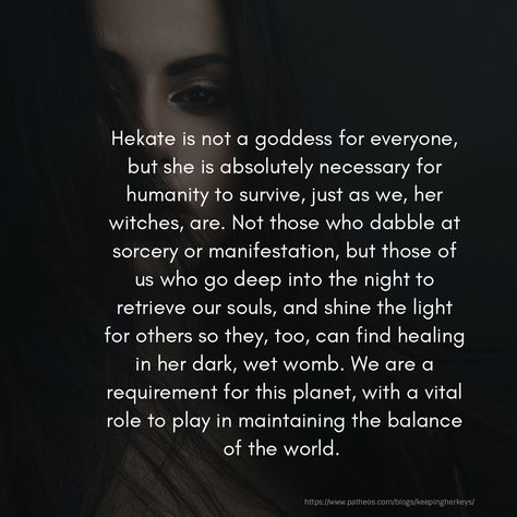 She calls out to those she choses. She comes to those who seek to understand themselves and the universe, to those who seek wholeness, and for those who hear the whispers of her ancient witches. We speak to the spirits, and guide others through their darkness. We are shadow workers. Goddess Magick, Hecate Goddess, Old Souls, Pagan Spirituality, Black Magick, Dark Witch, Eclectic Witch, Witchcraft Spell Books, Witchcraft For Beginners