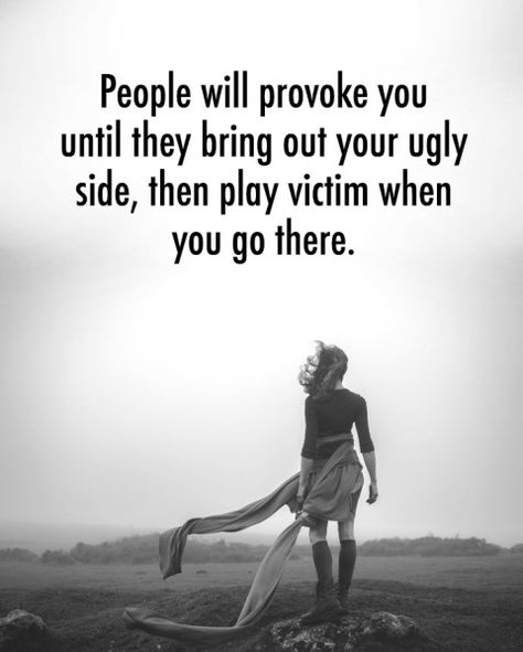 People Who Provoke You Quotes, Provoke Quotes People, When People Play The Victim Quotes, Quotes About People Playing The Victim, Dealing With Work Drama Quotes, People Who Act Like Victims, Playing Both Sides Quotes, Clout Chaser Quotes, Ugly Personality Quotes