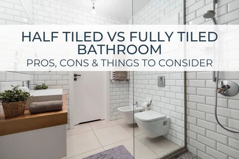 Half Tiled vs Fully Tiled Bathroom | Pros, Cons & Things To Consider Bathroom Full Tile Walls, Half Tiled Walls In Bathroom, Bathrooms With Half Tile Walls, Full Tile Bathroom Wall, Fully Tiles Bathroom, Half Wall Bathroom Tile Ideas, Half Tiles Bathroom, Subway Tile Accent Wall Bathroom, Bathroom With Half Tiled Wall