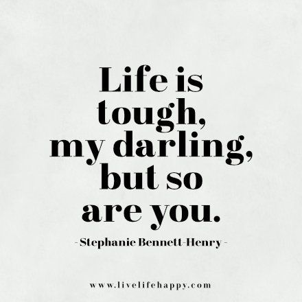 Life is tough, my darling, but so are you. - Stephanie Bennett-Henry, Live life happy quote, positive sayings, quotable posters and prints, inspirational quotes, and happiness quotations. Citation Force, Word Of Wisdom, Live Life Happy, Life Quotes Love, Life Is Tough, Daughter Quotes, Best Inspirational Quotes, Quotes Positive, E Card