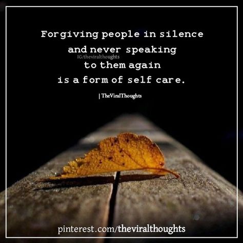 Forgiving people in silence and never speaking to them again is a form of SelfCare. #forgiveness #SelfCare #silence Forgiving People, Self Care