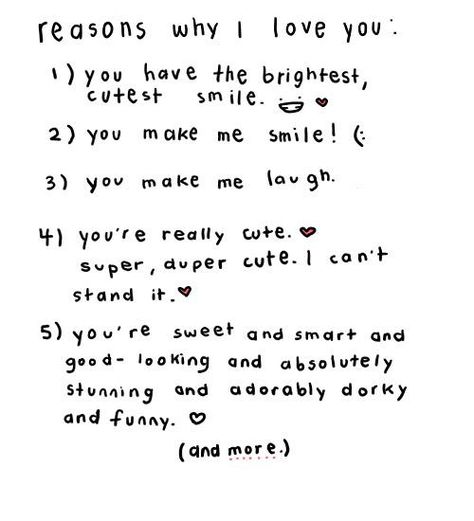 Reasons why I love you: 1) you have the brightest, cutest smile :D ❤️ 2) you make me  smile! (:   3) you make me laugh 4) you're really cute ❤️ super, duper cute. I can't stand it. ❤️ 5) you're sweet and smart and good - looking and absolutely stunning and adorably dorky and funny. ❤️ (and more.) Funny Kid Letters, Love Letters Quotes, Letter To My Boyfriend, Quotes Distance, Love Quotes For Crush, Love Quotes Tumblr, Reasons Why I Love You, You Make Me Laugh, Cute Couple Quotes