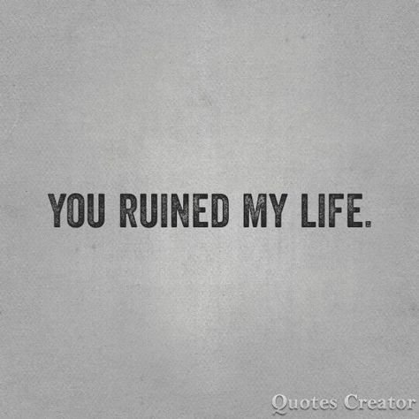 You Ruined My Life Quotes, They Destroyed Me Quotes, Ruined My Life Quotes, Destroyed Me Quotes, My Life Quotes, Cheater Quotes, Beautiful Tree Houses, You Ruined Me, Quote Creator