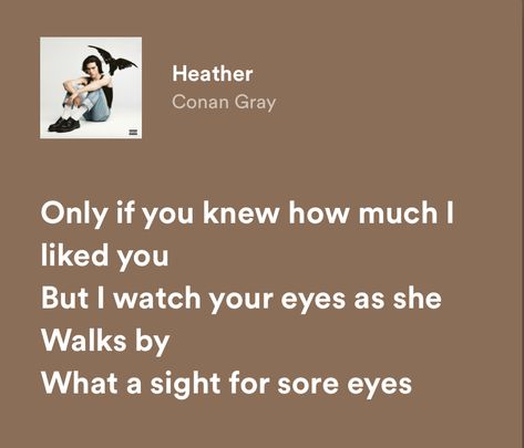 #spotify #lyrics #conangray #heather Heather Song, Heathers Quotes, Short Lashes, Conan Gray Aesthetic, Sore Eyes, Song Lyric Quotes, Spotify Lyrics, Lyrics Aesthetic, Favorite Lyrics