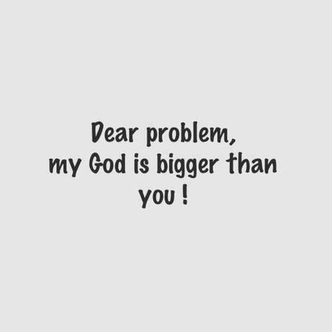 Dear problem, my GOD is bigger than you! #quotes My God Is Bigger, God Is Bigger Than, God Is Bigger, I Need Jesus, Love Quotes Funny, Faith Prayer, Keep The Faith, Girly Quotes, My God