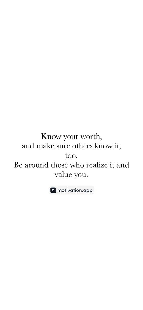 Know your worth, and make sure others know it, too. Be around those who realize it and value you. 

From the Motivation app: https://motivation.app/download Knowing Your Worth Quotes Work, Worth Quotes Work, Know Your Self Worth Quotes, Realizing Your Worth Quotes, Your Self Worth Quotes, Knowing Your Worth Quotes, Know Your Self, Self Worth Quotes, Know Your Worth Quotes