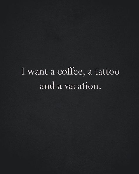 I want a coffee, a tattoo and a vacation. Michelle Tattoo, Funny Tattoo Quotes, Eyes Quotes Soul, Tattoo Memes, Free Tattoo Designs, Instagram Captions For Friends, View Quotes, Vacation Quotes, Insta Captions