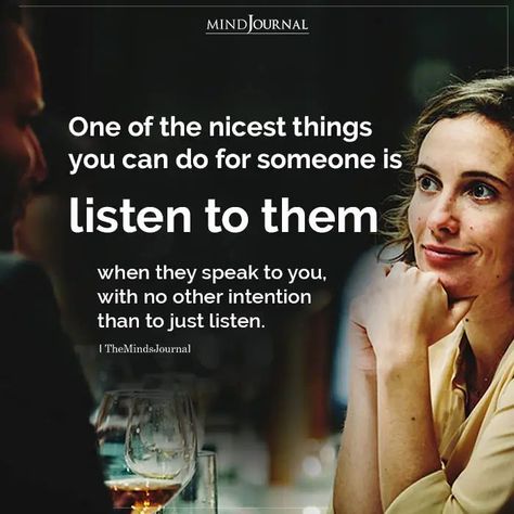 One of the nicest things you can do for someone is listen to them when they speak to you, with no other intention than to just listen. #listen #care Listen To Others Quotes, People Who Dont Listen When You Talk, Why Speak When No One Listens, Sometimes All You Need Is Someone To Listen, Don’t Listen To What People Say, Most People Do Not Listen With The Intent To Understand, Psychological Hacks, Listening Quotes, Compliment Someone