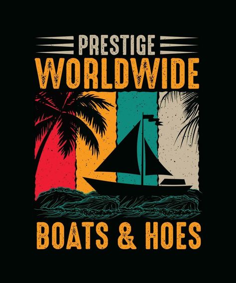 Prestige Worldwide Boats and Hoes Boating T-shirt Design Prestige Worldwide, Vector Infographic, Design Ad, Design Design, The Prestige, Boating, T Shirt Design, Shirt Design, Boats