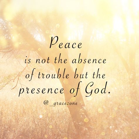 Peace is not the absence of trouble but the presence of God. Peace In My Soul Quotes, Found My Peace Quotes, Peace And Comfort Quotes, When You Find Peace Quotes, Searching For Peace Quotes, She Finds Peace In Knowing God, Peace That Transcends All Understanding, Peace That Passes Understanding, Peace Is Not The Absence Of Trouble