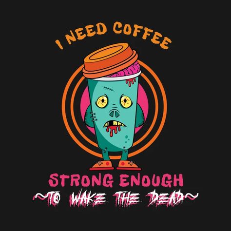 I Need Coffee Strong Enough To Wake The Dead, Zombie Coffee - Zombie Coffee - T-Shirt | TeePublic Zombie Coffee, I Need Coffee, Dead Zombie, Holy Shirt, Coffee Tshirt, Zombie Halloween, Strong Coffee, Need Coffee, Coffee Colour