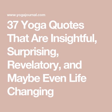 37 Yoga Quotes That Are Insightful, Surprising, Revelatory, and Maybe Even Life Changing Yoga Philosophy Quotes, Savasana Quotes, Hot Yoga Quotes, Yoga Teacher Quotes, Ancient Yogi, True Yoga, Yoga Inspiration Quotes, Yoga Philosophy, Yoga And Meditation