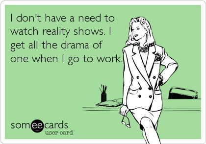 I don't have a need to watch reality shows. I get all the drama of one when I go to work. Work Drama Humor, Workplace Drama, Drama Humor, Work Drama, Teacher Humour, Classroom Humor, Teacher Tired, Teaching Humor, Workplace Humor