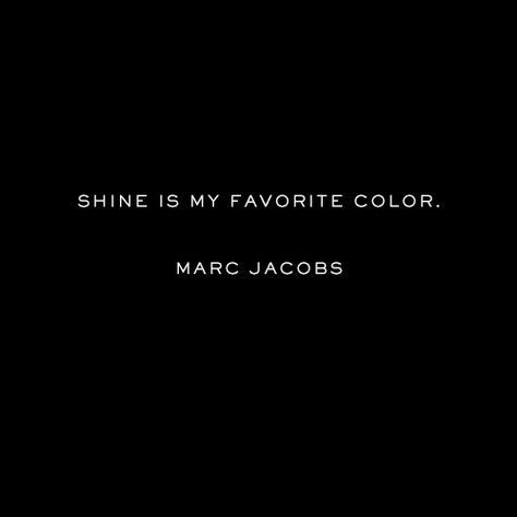 "Shine is my favorite color."  - Marc Jacobs Quotes About The Color Black, Black Favorite Color Quotes, Quotes About Shine, Quotes About Sunglasses, Marc Jacobs Quote, Quotes About Shining, Marc Jacobs Eau So Intense, Shining Quotes, Black Colour Quotes