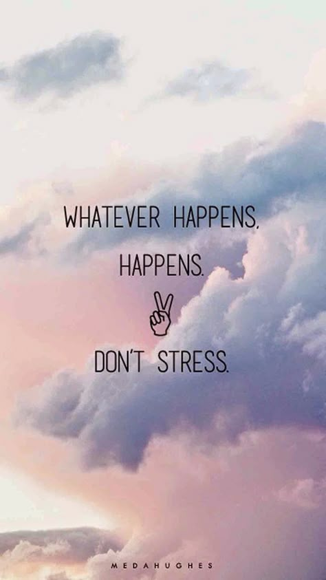 Whatever Happens, Happens, Dont Stress life quotes quotes quote life life quotes for facebook life quotes for tumblr Whatever Happens Happens, Sf Wallpaper, Tumblr Quotes, Quotes Positive, Cute Quotes, Happy Quotes, The Words, Wallpaper Quotes, Words Quotes