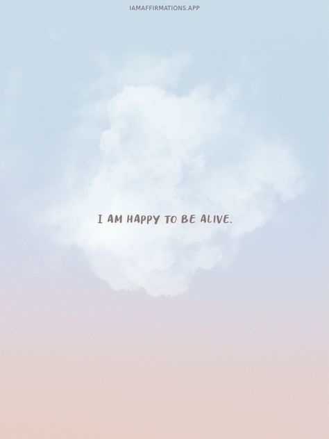 I Am Happy For You Quotes, I Am So Much More, I Am Happy Again Quotes, Happy To Be Alive Quotes, I Am Happy With My Life, Be Alive Quotes, Happy For You Quotes, Alive Quotes, Happy With My Life