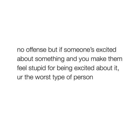 No offense but is someone’s excited about something and you make them feel stupid for being excited about it, you are the worst type of person. No Offense But, Assume The Worst Quotes, Not Excited For Birthday Quotes, No Excitement For Birthday Quotes, Worst Birthday Quotes, Stupidity Quotes Feeling, The Worst Feeling Quotes, Worst Birthday Ever Quotes, At My Worst Quotes