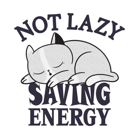 Check out this awesome 'Not+lazy%2C+Saving+Energy+Cat' design on @TeePublic! Dont Be Lazy Wallpaper, Not Only Lazy But Smart Too, Lazy Cat Drawing, Lazy Cat Quotes Funny, I’m Not Lazy I’m On Energy Saving Mode, Lazy Quotes, Lazy Meme, Cat Jokes, Desi Wedding Decor