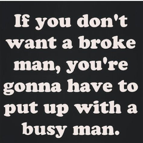 If you don't want a broke man, you're gonna have to put up with a busy man. Hard Working Man Quotes, Busy Man, Oilfield Life, Man Quotes, I Am Thankful, We Are A Team, Men Quotes, Work Quotes, All Music