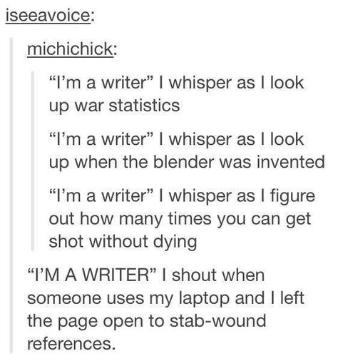 The Life of a Writer – let's be lost Writers Search History, I Swear Im A Writer, Writing Stab Wounds, Blood Loss For Writers, Torture Methods, Life Of A Writer, Writers Life, I'm A Writer, Writer Problems