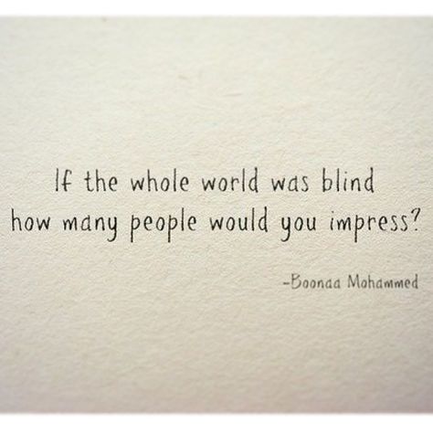 If the whole world was blind, how many people would you impress.  #inspiration #impression #people #blind #see #feel #quotes Rhetorical Questions Quotes, Question Quotes Thoughts, Rhetorical Questions, Questions Quotes, Rhetorical Question, Say That Again, Advice Quotes, Know The Truth, How Many People