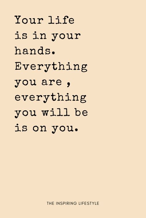 Your life depends on you. Your life is yours, live it. Everything you will be is on you, it is in your hands #life #quotes #theinspiringlifestyle Take Charge Of Your Life Quotes, Life Is What You Make It, Create The Life You Want Quotes, Life Is What You Make It Quote, Depend On Yourself Quotes, Want Quotes, Hand Quotes, Future Quotes, Life Goals Future