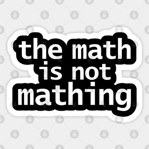 #themathisnotmathing #math #mathsticker #stem #mathhumor #sticker Math Quotes Funny, Maths Aesthetic, Funny Math Quotes, Math Aesthetic, Hate Math, I Hate Math, Funny Math Shirt, Collage Pieces, Math Quotes